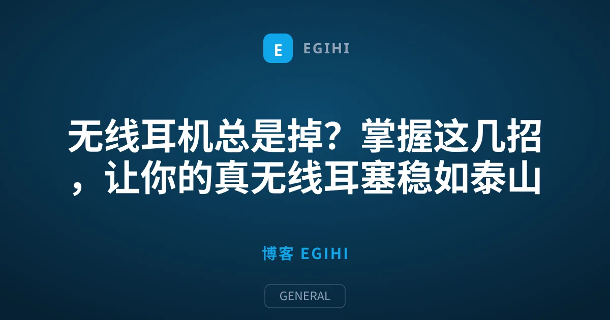 无线耳机总是掉？掌握这几招，让你的真无线耳塞稳如泰山